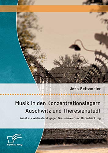 9783842892422: Musik in den Konzentrationslagern Auschwitz und Theresienstadt: Kunst als Widerstand gegen Grausamkeit und Unterdrckung