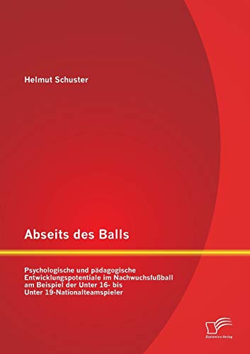 Stock image for Abseits des Balls: Psychologische und padagogische Entwicklungspotentiale im Nachwuchsfuball am Beispiel der Unter 16- bis Unter 19-Nationalteamspiel for sale by Chiron Media