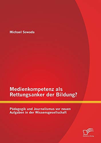 Beispielbild fr Medienkompetenz als Rettungsanker der Bildung? Padagogik und Journalismus vor neuen Aufgaben in der Wissensgesellschaft zum Verkauf von Chiron Media