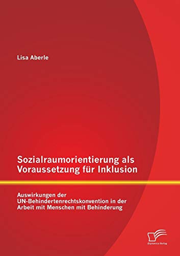 Stock image for Sozialraumorientierung als Voraussetzung fur Inklusion: Auswirkungen der UN-Behindertenrechtskonvention in der Arbeit mit Menschen mit Behinderung for sale by Chiron Media