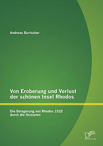 Stock image for Von Eroberung und Verlust der schnen Insel Rhodos: Die Belagerung von Rhodos 1522 durch die Osmanen (German Edition) for sale by Lucky's Textbooks