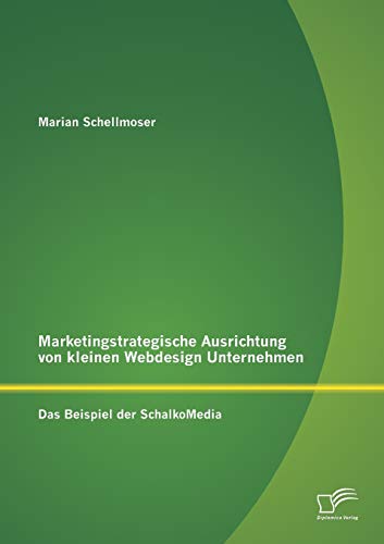 Beispielbild fr Marketingstrategische Ausrichtung von kleinen Webdesign Unternehmen: Das Beispiel der SchalkoMedia zum Verkauf von Chiron Media