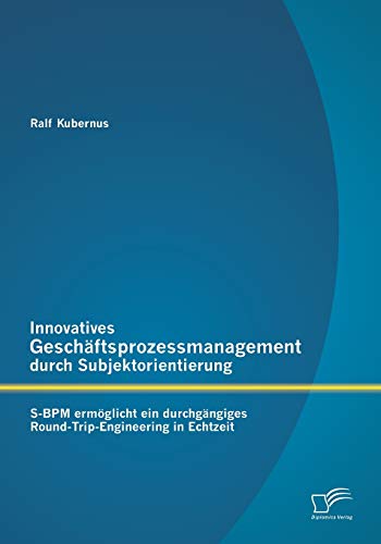 Beispielbild fr Innovatives Geschftsprozessmanagement durch Subjektorientierung: S-BPM ermglicht ein durchgngiges Round-Trip-Engineering in Echtzeit (German Edition) zum Verkauf von Ria Christie Collections
