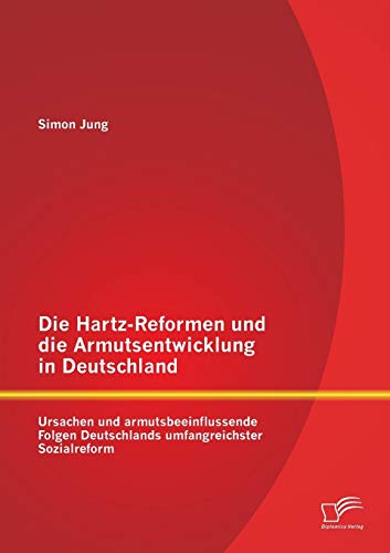 Beispielbild fr Die Hartz-Reformen und die Armutsentwicklung in Deutschland: Ursachen und armutsbeeinflussende Folgen Deutschlands umfangreichster Sozialreform zum Verkauf von Chiron Media