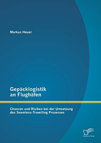 9783842893269: Gepcklogistik an Flughfen: Chancen und Risiken bei der Umsetzung des Seamless-Travelling Prozesses