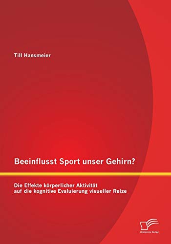 Stock image for Beeinflusst Sport unser Gehirn? Die Effekte krperlicher Aktivitt auf die kognitive Evaluierung visueller Reize for sale by medimops