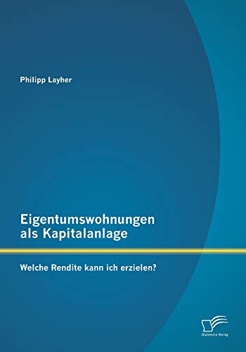 Beispielbild fr Eigentumswohnungen als Kapitalanlage: Welche Rendite kann ich erzielen? zum Verkauf von Chiron Media