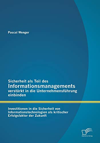 Beispielbild fr Sicherheit als Teil des Informationsmanagements verstarkt in die Unternehmensfuhrung einbinden: Investitionen in die Sicherheit von Informationstechno zum Verkauf von Chiron Media