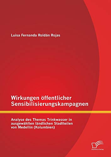 Beispielbild fr Wirkungen offentlicher Sensibilisierungskampagnen: Analyse des Themas Trinkwasser in ausgewahlten landlichen Stadtteilen von Medellin (Kolumbien) zum Verkauf von Chiron Media