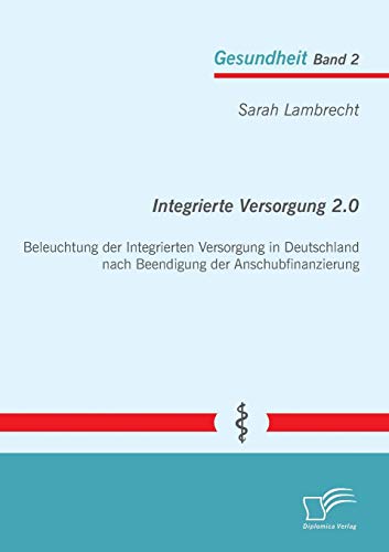9783842894341: Integrierte Versorgung 2.0: Beleuchtung der Integrierten Versorgung in Deutschland nach Beendigung der Anschubfinanzierung