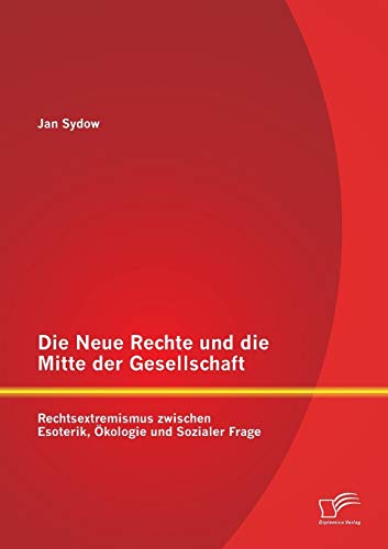 Stock image for Die Neue Rechte und die Mitte der Gesellschaft: Rechtsextremismus zwischen Esoterik, kologie und Sozialer Frage (German Edition) for sale by Lucky's Textbooks