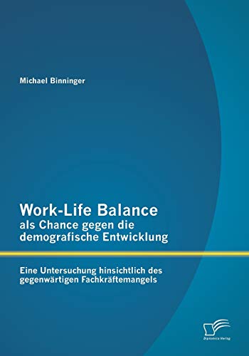 Stock image for Work-Life Balance als Chance gegen die demografische Entwicklung: Eine Untersuchung hinsichtlich des gegenwrtigen Fachkrftemangels (German Edition) for sale by Lucky's Textbooks