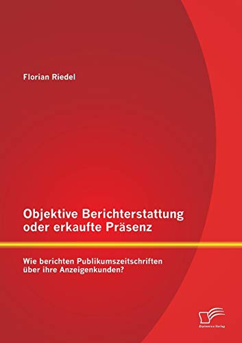 Beispielbild fr Objektive Berichterstattung oder erkaufte Prasenz: Wie berichten Publikumszeitschriften uber ihre Anzeigenkunden? zum Verkauf von Chiron Media