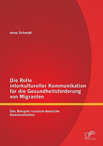 Beispielbild fr Die Rolle interkultureller Kommunikation fur die Gesundheitsforderung von Migranten: Das Beispiel russisch-deutsche Kommunikation zum Verkauf von Chiron Media