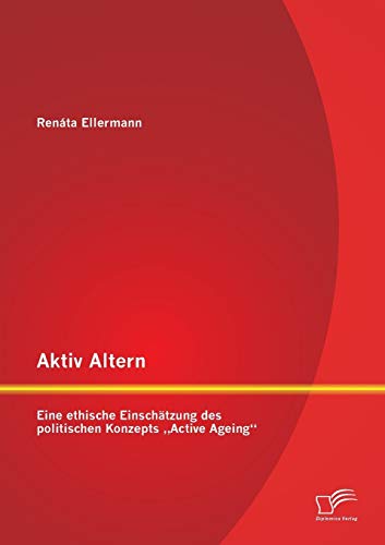 Imagen de archivo de Aktiv Altern: Eine ethische Einschtzung des politischen Konzepts "Active Ageing" a la venta por medimops