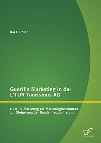 9783842895201: Guerilla Marketing in der L'Tur Tourismus Ag: Guerilla Marketing als Marketinginstrument zur Steigerung der Kundenfrequentierung