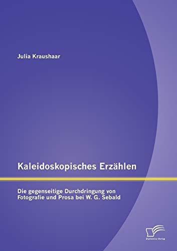 Beispielbild fr Kaleidoskopisches Erzhlen: Die gegenseitige Durchdringung von Fotografie und Prosa bei W.G. Sebald (German Edition) zum Verkauf von Lucky's Textbooks