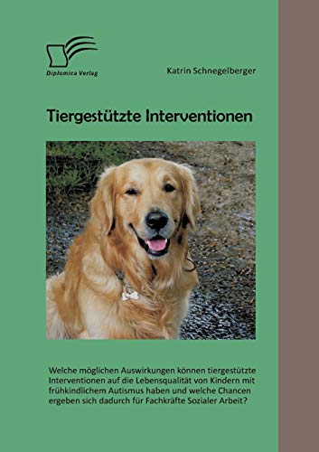 Stock image for Tiergestutzte Interventionen: Welche moglichen Auswirkungen konnen tiergestutzte Interventionen auf die Lebensqualitat von Kindern mit fruhkindlichem for sale by Chiron Media