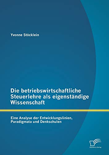 Stock image for Die betriebswirtschaftliche Steuerlehre als eigenstandige Wissenschaft: Eine Analyse der Entwicklungslinien, Paradigmata und Denkschulen for sale by Chiron Media