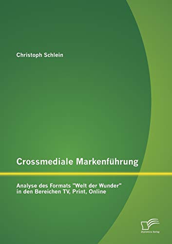 Stock image for Crossmediale Markenfhrung: Analyse des Formats "Welt der Wunder" in den Bereichen TV, Print, Online for sale by Blackwell's