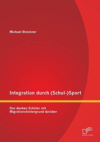 Imagen de archivo de Integration durch (Schul-)Sport: Das denken Schuler mit Migrationshintergrund daruber a la venta por Chiron Media