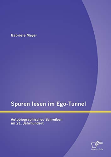 9783842896840: Spuren lesen im Ego-Tunnel: Autobiographisches Schreiben im 21. Jahrhundert