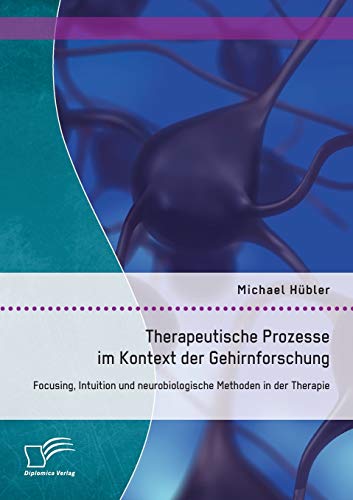 9783842897311: Therapeutische Prozesse im Kontext der Gehirnforschung: Focusing, Intuition und neurobiologische Methoden in der Therapie