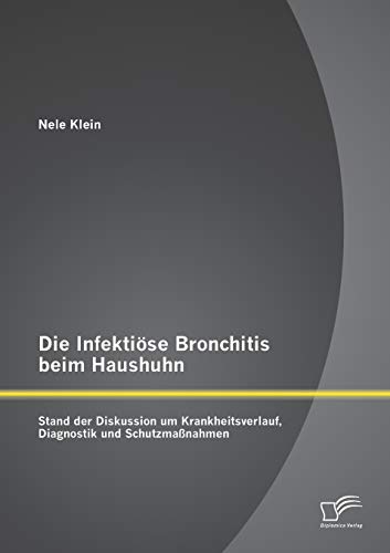 Stock image for Die Infektiose Bronchitis beim Haushuhn: Stand der Diskussion um Krankheitsverlauf, Diagnostik und Schutzmanahmen for sale by Chiron Media