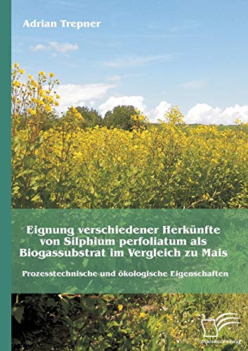 Stock image for Eignung verschiedener Herkunfte von Silphium perfoliatum als Biogassubstrat im Vergleich zu Mais: Prozesstechnische und okologische Eigenschaften for sale by Chiron Media