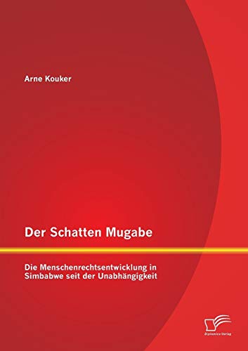 9783842897427: Der Schatten Mugabe: Die Menschenrechtsentwicklung in Simbabwe seit der Unabhngigkeit