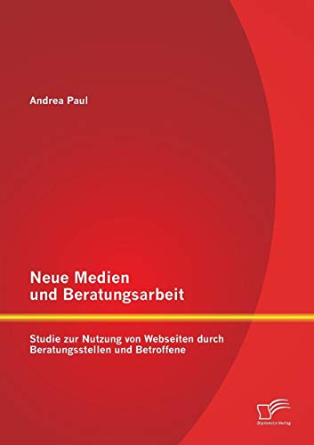 9783842897502: Neue Medien und Beratungsarbeit: Studie zur Nutzung von Webseiten durch Beratungsstellen und Betroffene (German Edition)