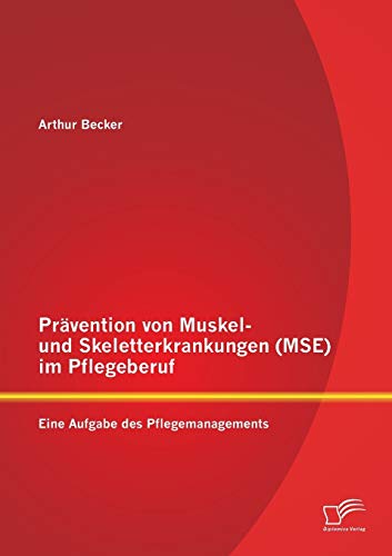 Beispielbild fr Pravention von Muskel- und Skeletterkrankungen (MSE) im Pflegeberuf: Eine Aufgabe des Pflegemanagements zum Verkauf von Chiron Media