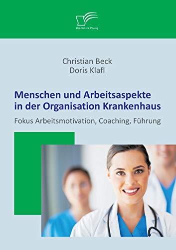 Stock image for Menschen und Arbeitsaspekte in der Organisation Krankenhaus Fokus Arbeitsmotivation, Coaching, Fhrung for sale by PBShop.store US