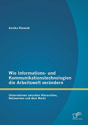 9783842897755: Wie Informations- und Kommunikationstechnologien die Arbeitswelt verndern: Unternehmen zwischen Hierarchien, Netzwerken und dem Markt