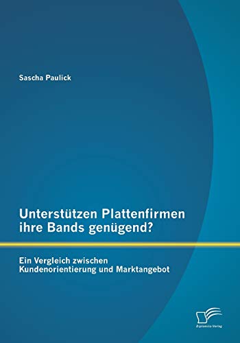 Stock image for Unterstutzen Plattenfirmen ihre Bands genugend? Ein Vergleich zwischen Kundenorientierung und Marktangebot for sale by Chiron Media