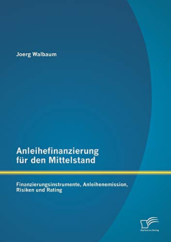 Stock image for Anleihefinanzierung fr den Mittelstand: Finanzierungsinstrumente, Anleihenemission, Risiken und Rating (German Edition) for sale by Lucky's Textbooks