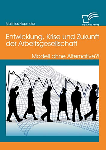 Stock image for Entwicklung, Krise und Zukunft der Arbeitsgesellschaft: Modell ohne Alternative?! for sale by Chiron Media