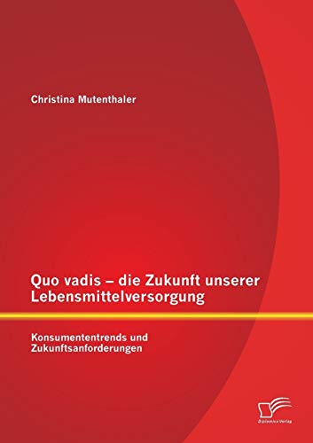 Stock image for Quo vadis - die Zukunft unserer Lebensmittelversorgung: Konsumententrends und Zukunftsanforderungen for sale by Ria Christie Collections