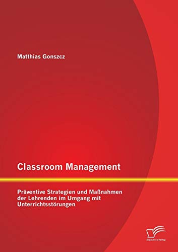 Stock image for Classroom Management: Prventive Strategien und Manahmen der Lehrenden im Umgang mit Unterrichtsstrungen (German Edition) for sale by Lucky's Textbooks