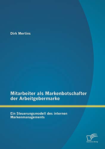 Stock image for Mitarbeiter als Markenbotschafter der Arbeitgebermarke: Ein Steuerungsmodell des internen Markenmanagements (German Edition) for sale by Lucky's Textbooks