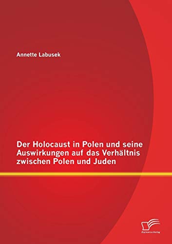 9783842899230: Der Holocaust in Polen und seine Auswirkungen auf das Verhltnis zwischen Polen und Juden