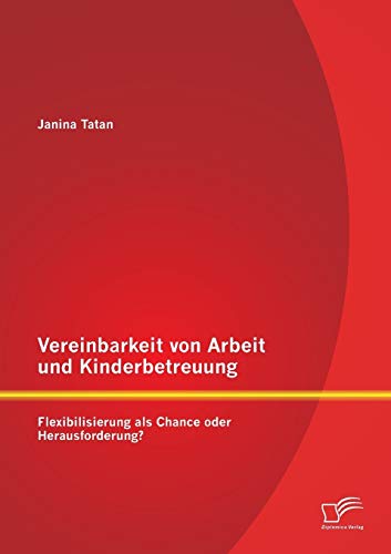 Imagen de archivo de Vereinbarkeit von Arbeit und Kinderbetreuung: Flexibilisierung als Chance oder Herausforderung? (German Edition) a la venta por Lucky's Textbooks