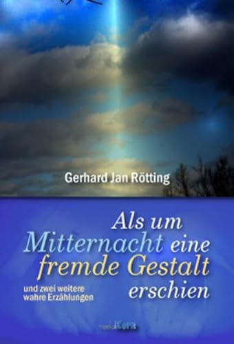 Als um Mitternacht eine fremde Gestalt erschien: und drei weitere wahre Geschichten - Rötting Gerhard, J