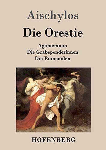 Die Orestie : Agamemnon / Die Grabspenderinnen / Die Eumeniden - Aischylos