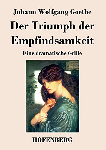 Der Triumph der Empfindsamkeit : Eine dramatische Grille - Johann Wolfgang Goethe