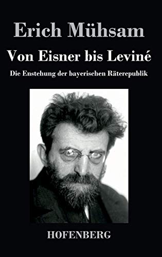 Von Eisner bis Leviné: Die Enstehung der bayerischen Räterepublik (German Edition) - Mühsam, Erich