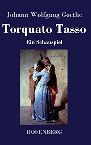 Torquato Tasso: Ein Schauspiel - Goethe, Johann Wolfgang