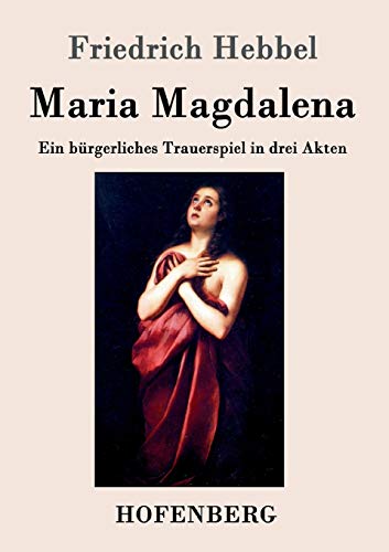 9783843044721: Maria Magdalena: Ein brgerliches Trauerspiel in drei Akten