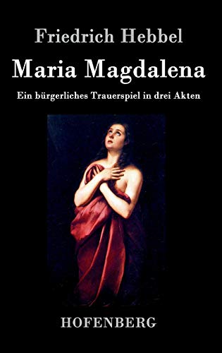 Beispielbild fr Maria Magdalena: Ein brgerliches Trauerspiel in drei Akten Friedrich Hebbel zum Verkauf von online-buch-de