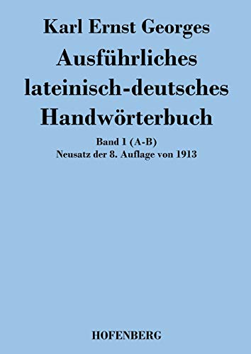 Imagen de archivo de Ausfuhrliches lateinisch-deutsches Handworterbuch:Band 1 (A-B) Neusatz der 8. Auflage von 1913 a la venta por Chiron Media